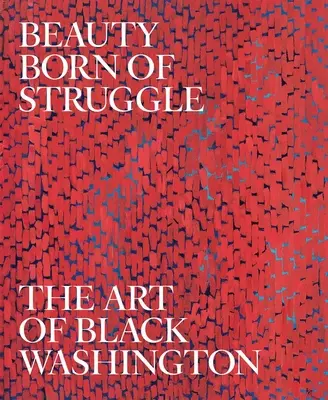 Krása zrozená z boje: Umění černého Washingtonu, svazek 83 - Beauty Born of Struggle: The Art of Black Washington Volume 83