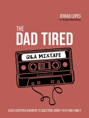 The Dad Tired Q&A Mixtape (Táta unavený a milující): Odpovědi na otázky o víře a rodině zaměřené na Ježíše - The Dad Tired Q&A Mixtape: Jesus-Centered Answers to Questions about Faith and Family