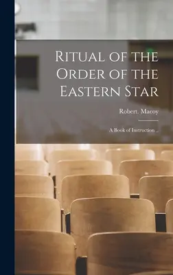 Rituál Řádu východní hvězdy: A Book of Instruction .. - Ritual of the Order of the Eastern Star: A Book of Instruction ..