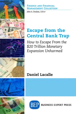 Útěk z pasti centrálních bank: Jak uniknout z 20 bilionů dolarů měnové expanze bez úhony - Escape from the Central Bank Trap: How to Escape From the $20 Trillion Monetary Expansion Unharmed