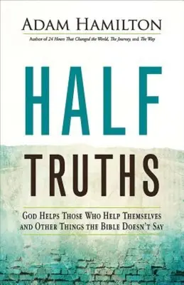 Polopravdy: Bůh pomáhá těm, kdo si pomáhají sami, a další věci, které Bible neříká - Half Truths: God Helps Those Who Help Themselves and Other Things the Bible Doesn't Say
