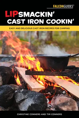 Lipsmackin' Cast Iron Cookin': Snadné a chutné recepty z litiny pro kempování. - Lipsmackin' Cast Iron Cookin': Easy and Delicious Cast Iron Recipes for Camping