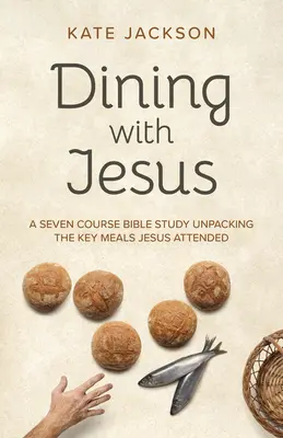Stolování s Ježíšem: Sedm kurzů biblického studia, které odhalují klíčová jídla, jichž se Ježíš účastnil. - Dining with Jesus: A Seven Course Bible Study Unpacking the Key Meals Jesus Attended