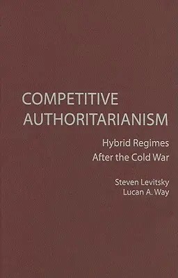Konkurenční autoritářství: Hybridní režimy po studené válce - Competitive Authoritarianism: Hybrid Regimes After the Cold War
