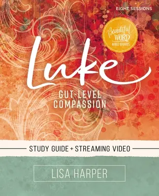 Lukáš Průvodce biblickým studiem plus streamované video: Soucit na úrovni střev - Luke Bible Study Guide Plus Streaming Video: Gut-Level Compassion