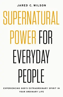 Nadpřirozená moc pro obyčejné lidi: Zkušenosti s mimořádným Božím duchem ve vašem obyčejném životě. - Supernatural Power for Everyday People: Experiencing God's Extraordinary Spirit in Your Ordinary Life
