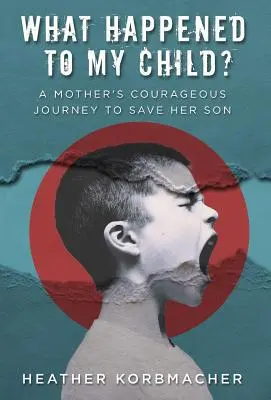 Co se stalo s mým dítětem? Co se stalo se synem: Odvážná cesta matky za záchranou syna? - What Happened to My Child?: A Mother's Courageous Journey to Save Her Son