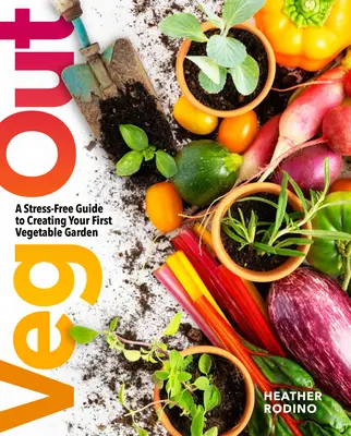 Veg Out: Vegetace: průvodce pro vytvoření první zeleninové zahrádky bez stresu - Veg Out: A Stress-Free Guide to Creating Your First Vegetable Garden