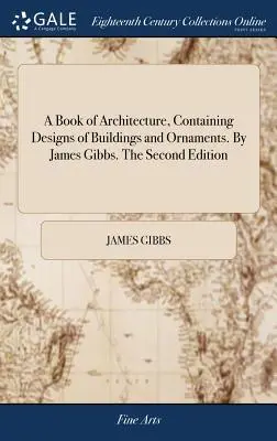 Kniha o architektuře, obsahující návrhy budov a ozdob. James Gibbs. Druhé vydání - A Book of Architecture, Containing Designs of Buildings and Ornaments. By James Gibbs. The Second Edition