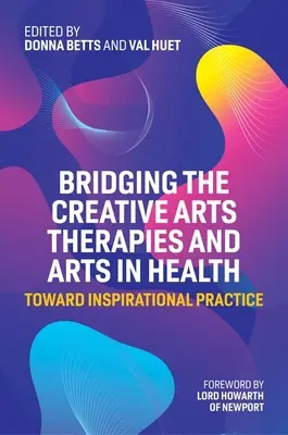 Propojení terapií tvořivým uměním a umění ve zdravotnictví: Na cestě k inspirativní praxi - Bridging the Creative Arts Therapies and Arts in Health: Toward Inspirational Practice