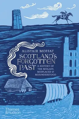 Zapomenutá minulost Skotska: Dějiny ztracených, ztracených a nepochopených památek - Scotland's Forgotten Past: A History of the Mislaid, Misplaced and Misunderstood