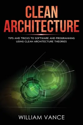 Čistá architektura: Tipy a triky pro software a programování s využitím teorií čisté architektury - Clean Architecture: Tips and Tricks to Software and Programming Using Clean Architecture Theories