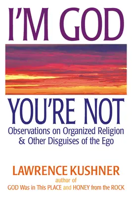 Já jsem Bůh, ty ne: Postřehy k organizovanému náboženství a dalším převlekům ega. - I'm God; You're Not: Observations on Organized Religion & Other Disguises of the Ego
