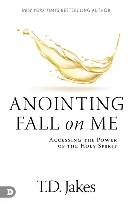Pomazání padá na mě: Přístup k síle Ducha svatého - Anointing Fall On Me: Accessing the Power of the Holy Spirit