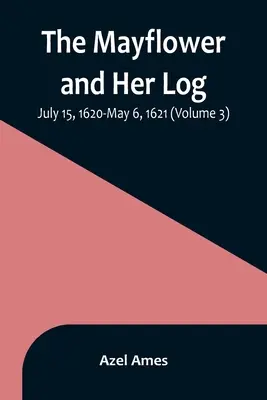 Mayflower a její deník; 15. července 1620 - 6. května 1621 (svazek 3) - The Mayflower and Her Log; July 15, 1620-May 6, 1621 (Volume 3)