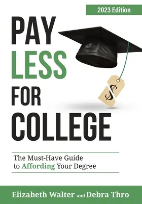 Platit méně za vysokou školu: Vydání z roku 2023: Průvodce, který musíte mít, abyste si mohli dovolit vystudovat vysokou školu - Pay Less for College: The Must-Have Guide to Affording Your Degree, 2023 Edition