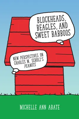 Blockheads, Beagles a Sweet Babboos: Schulze: nové pohledy na Peanuts Charlese M. - Blockheads, Beagles, and Sweet Babboos: New Perspectives on Charles M. Schulz's Peanuts