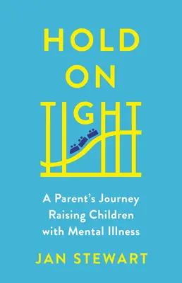 Drž se pevně: Cesta rodičů, kteří vychovávají děti s duševním onemocněním - Hold on Tight: A Parent's Journey Raising Children with Mental Illness