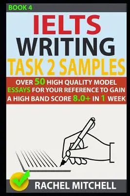 Ielts Writing Task 2 Samples (Ukázky z písemných prací): Více než 50 vysoce kvalitních vzorových esejů, které vám pomohou získat vysoké skóre 8,0+ za 1 týden. - Ielts Writing Task 2 Samples: Over 50 High-Quality Model Essays for Your Reference to Gain a High Band Score 8.0+ in 1 Week