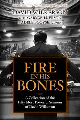 Oheň v jeho kostech: Sbírka padesáti nejsilnějších kázání Davida Wilkersona - Fire in His Bones: A Collection of the Fifty Most Powerful Sermons of David Wilkerson