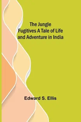 Uprchlíci z džungle Příběh o životě a dobrodružství v Indii - The Jungle Fugitives A Tale of Life and Adventure in India