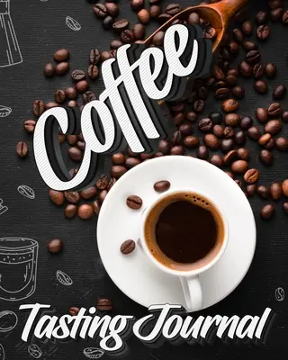 Deník o ochutnávání kávy: Degustační kniha, záznamník a hodnocení kávových odrůd a pražení Zápisník Dárek pro milovníky kávy - Coffee Tasting Journal: Tasting Book, Log and Rate Coffee Varieties and Roasts Notebook Gift for Coffee Drinkers
