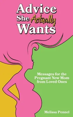 Rady, které vlastně chce: Vzkazy pro těhotnou novopečenou maminku od nejbližších - Advice She Actually Wants: Messages for the Pregnant New Mom from Loved Ones