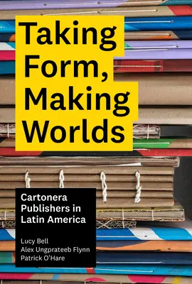 Taking Form, Making Worlds: Cartonera Publishers in Latin America (Tvorba forem, vytváření světů: nakladatelství Cartonera v Latinské Americe) - Taking Form, Making Worlds: Cartonera Publishers in Latin America