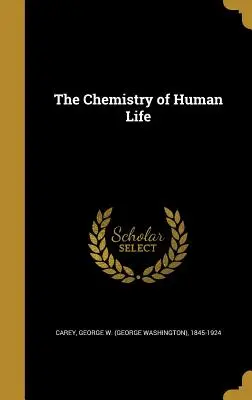 Chemie lidského života (Carey George W. (George Washington) 18) - The Chemistry of Human Life (Carey George W. (George Washington) 18)