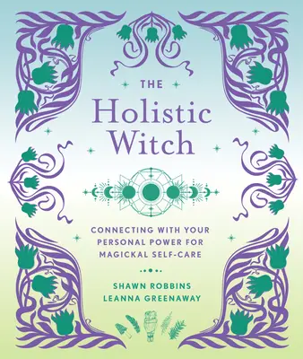 Holistická čarodějka: Svazek 10: Spojení s osobní silou pro magickou péči o sebe sama - The Holistic Witch: Connecting with Your Personal Power for Magickal Self-Carevolume 10