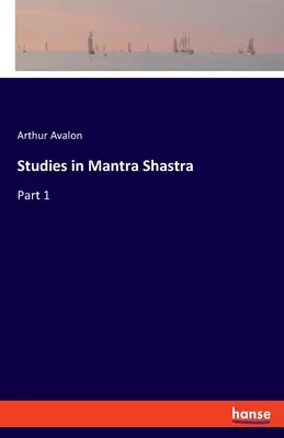Studie o mantře šástře: Studie o mantře: Studie o mantře a jejím vlivu na život a zdraví: část 1 - Studies in Mantra Shastra: Part 1
