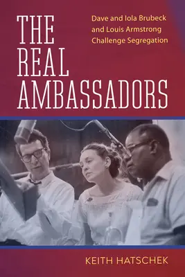 Skuteční velvyslanci: Dave a Iola Brubeckovi a Louis Armstrong se postavili segregaci. - The Real Ambassadors: Dave and Iola Brubeck and Louis Armstrong Challenge Segregation