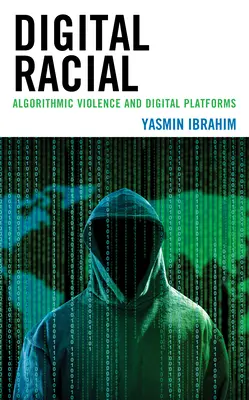 Digitální rasismus: Algoritmické násilí a digitální platformy - Digital Racial: Algorithmic Violence and Digital Platforms