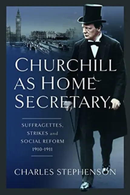 Churchill jako ministr vnitra: Sufražetky, stávky a sociální reformy 1910-11 - Churchill as Home Secretary: Suffragettes, Strikes, and Social Reform 1910-11