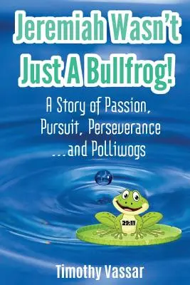 Jeremjáš nebyl jen býčí žába: Příběh o vášni, snaze, vytrvalosti... a polivogách - Jeremiah Wasn't Just a Bullfrog: A Story of Passion, Pursuit, Perseverance...and Polliwogs