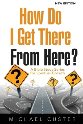 Jak se odtud dostanu? Série biblických studií pro duchovní růst - How Do I Get There From Here?: A Bible Study Series for Spiritual Growth
