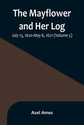 Mayflower a její deník; 15. července 1620 - 6. května 1621 (svazek 5) - The Mayflower and Her Log; July 15, 1620-May 6, 1621 (Volume 5)