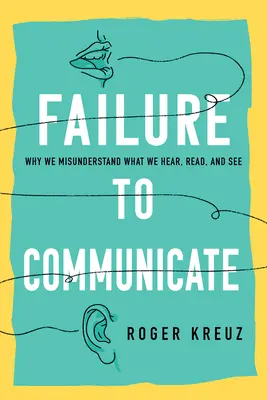 Selhání v komunikaci: Proč špatně rozumíme tomu, co slyšíme, čteme a vidíme? - Failure to Communicate: Why We Misunderstand What We Hear, Read, and See