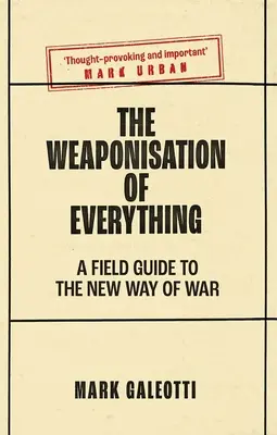 Zbrojení všeho: terénní průvodce novým způsobem vedení války (The Weaponisation of Everything: A Field Guide to the New Way of War) - The Weaponisation of Everything: A Field Guide to the New Way of War