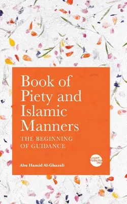 Kniha o zbožnosti a islámských mravech: Počátek vedení: kniha Alhazalího moudrosti a mravní nauky - Book of Piety and Islamic Manners: The Beginning of Guidance
