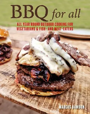 Grilování pro všechny: celoroční vaření pod širým nebem s recepty na maso, zeleninu, ryby a mořské plody - BBQ for All: Year-Round Outdoor Cooking with Recipes for Meat, Vegetables, Fish, & Seafood