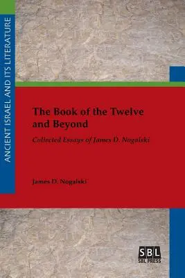 Kniha dvanácti a další: Nogalského: Sebrané eseje Jamese D. Nogalského - The Book of the Twelve and Beyond: Collected Essays of James D. Nogalski