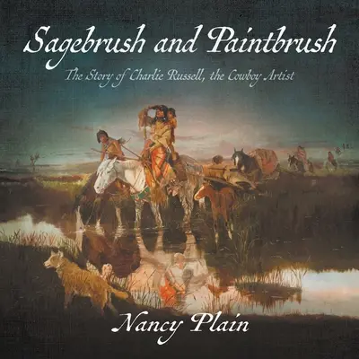 Sagebrush and Paintbrush (Moudrá houština a malířský štětec): Příběh Charlieho Russella, kovbojského umělce - Sagebrush and Paintbrush: The Story of Charlie Russell, the Cowboy Artist
