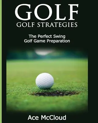 Golf: Golfové strategie: Dokonalý švih: Příprava na golfovou hru - Golf: Golf Strategies: The Perfect Swing: Golf Game Preparation