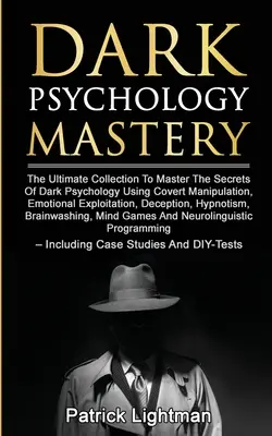 Mistrovství v temné psychologii: Knížka: Ultimátní sbírka pro zvládnutí tajemství temné psychologie pomocí skryté manipulace, emočního vykořisťování, de - Dark Psychology Mastery: The Ultimate Collection To Master The Secrets Of Dark Psychology Using Covert Manipulation, Emotional Exploitation, De