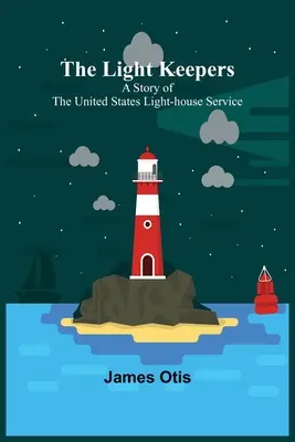 Strážci světla: Příběh záchranářské služby Spojených států amerických - The Light Keepers: A Story of the United States Light-house Service