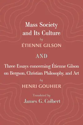 Masová společnost a její kultura a tři eseje týkající se Etienna Gilsona o Bergsonovi, křesťanské filozofii a umění - Mass Society and Its Culture, and Three Essays Concerning Etienne Gilson on Bergson, Christian Philosophy, and Art