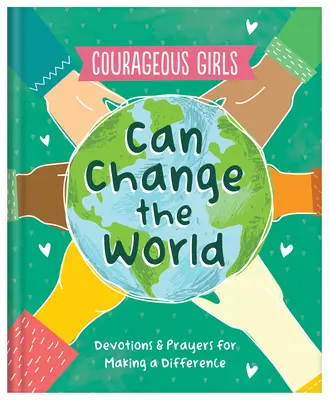 Odvážné dívky mohou změnit svět: Modlitby a pobožnosti pro ženy, které chtějí něco změnit. - Courageous Girls Can Change the World: Devotions and Prayers for Making a Difference