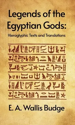 Legendy o egyptských bozích: hieroglyfické texty a překlady: Wallis Budge: Hieroglyfické texty a překlady: E. A. Wallis Budge Hardcover - Legends of the Egyptian Gods: Hieroglyphic Texts and Translations: Hieroglyphic Texts and Translations by E. A. Wallis Budge Hardcover