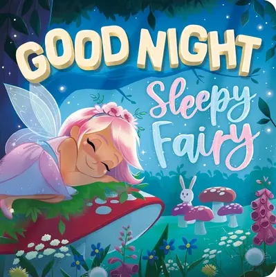 Dobrou noc, ospalá vílo: Polstrovaná desková knížka: Pohádková víla - Goodnight, Sleepy Fairy: Padded Board Book